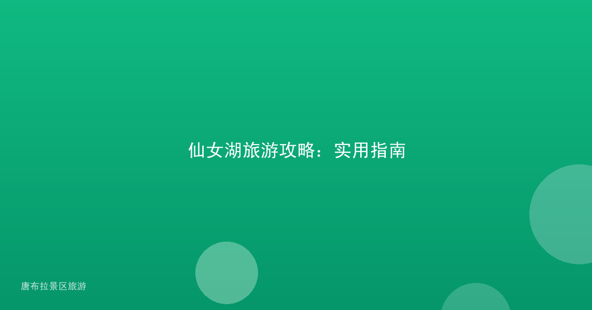 仙女湖旅游攻略:实用指南