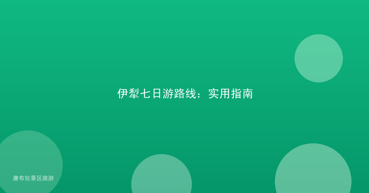 伊犁七日游路线：实用指南