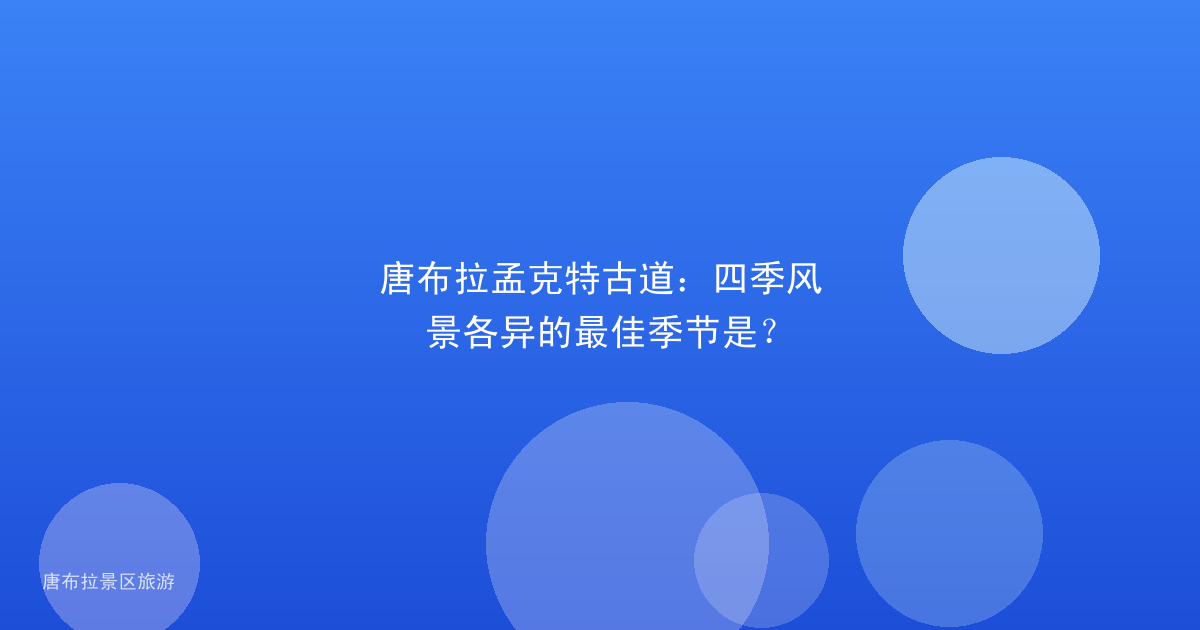 唐布拉孟克特古道:四季风景各异的最佳季节是?