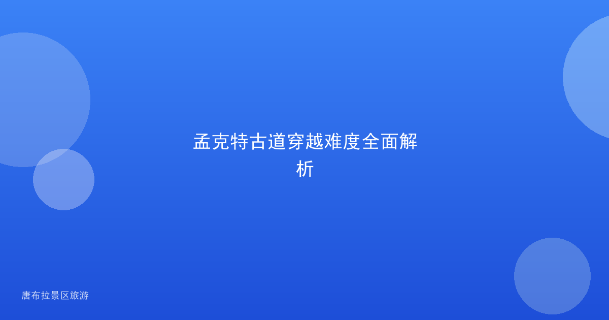 孟克特古道穿越难度全面解析