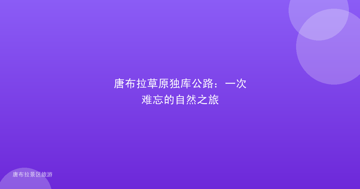 唐布拉草原独库公路:一次难忘的自然之旅