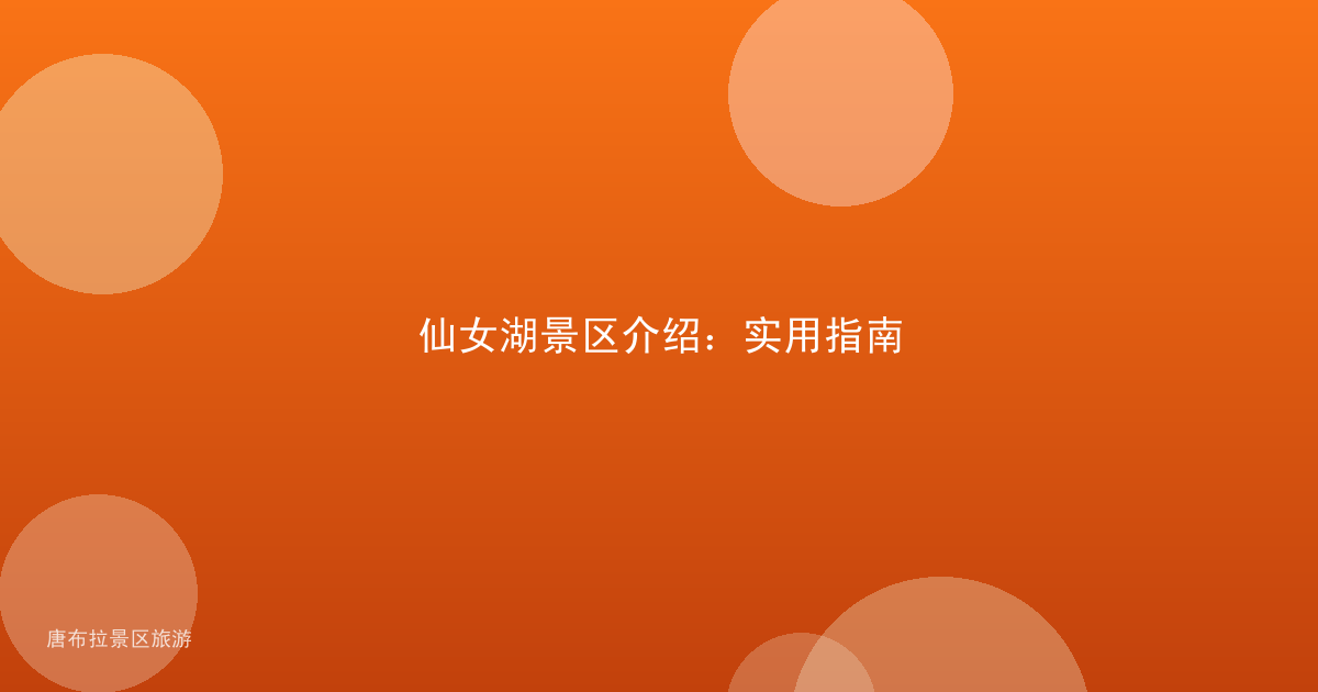 仙女湖景区介绍：实用指南