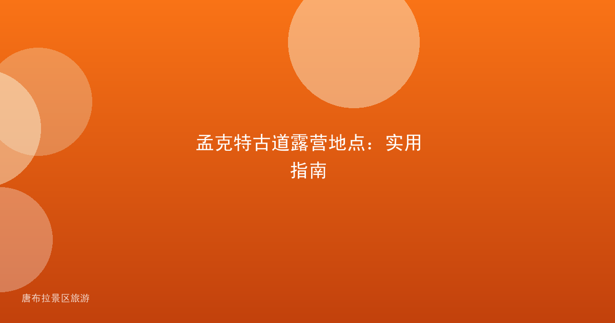 孟克特古道露营地点:实用指南