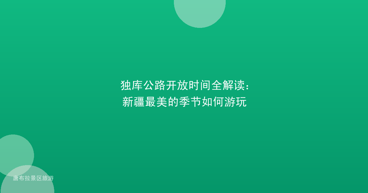 独库公路开放时间全解读：新疆最美的季节如何游玩