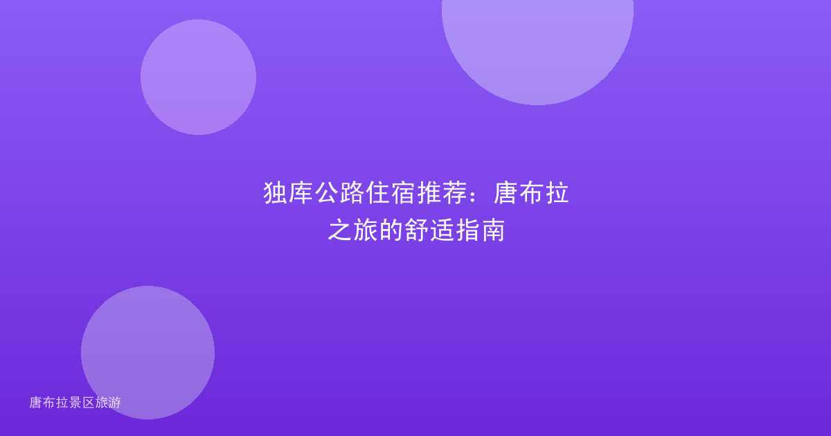 独库公路住宿推荐：唐布拉之旅的舒适指南