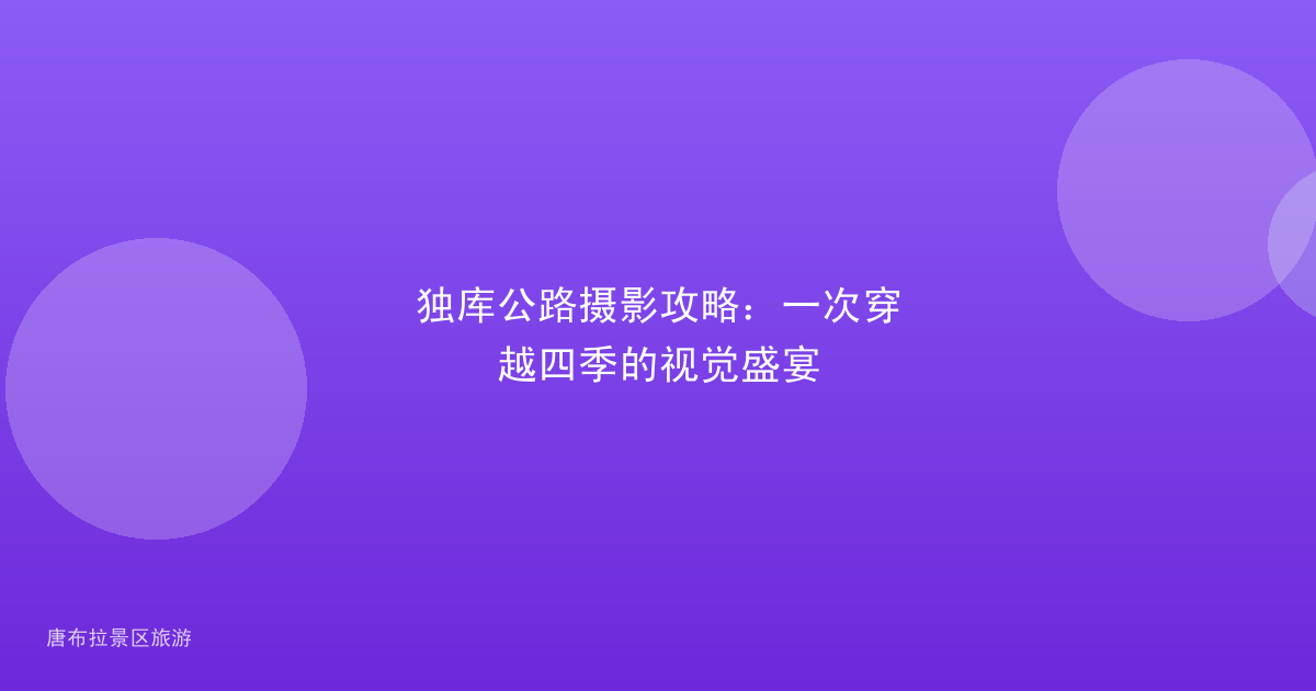 独库公路摄影攻略:一次穿越四季的视觉盛宴