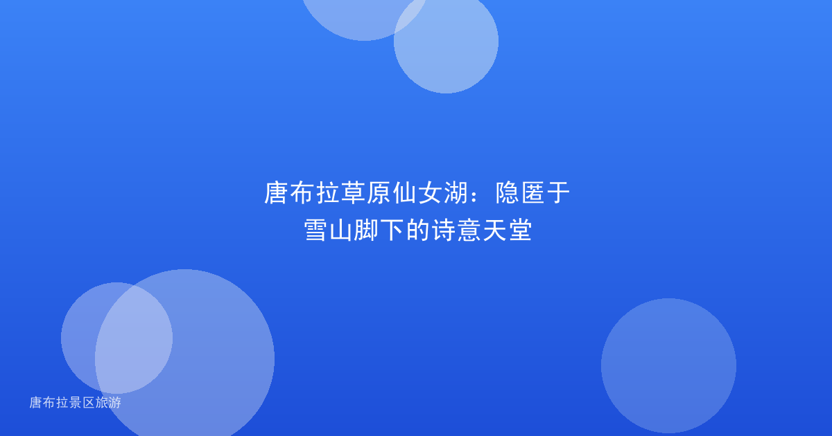 唐布拉草原仙女湖：隐匿于雪山脚下的诗意天堂