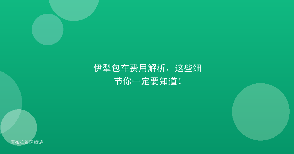伊犁包车费用解析,这些细节你一定要知道!