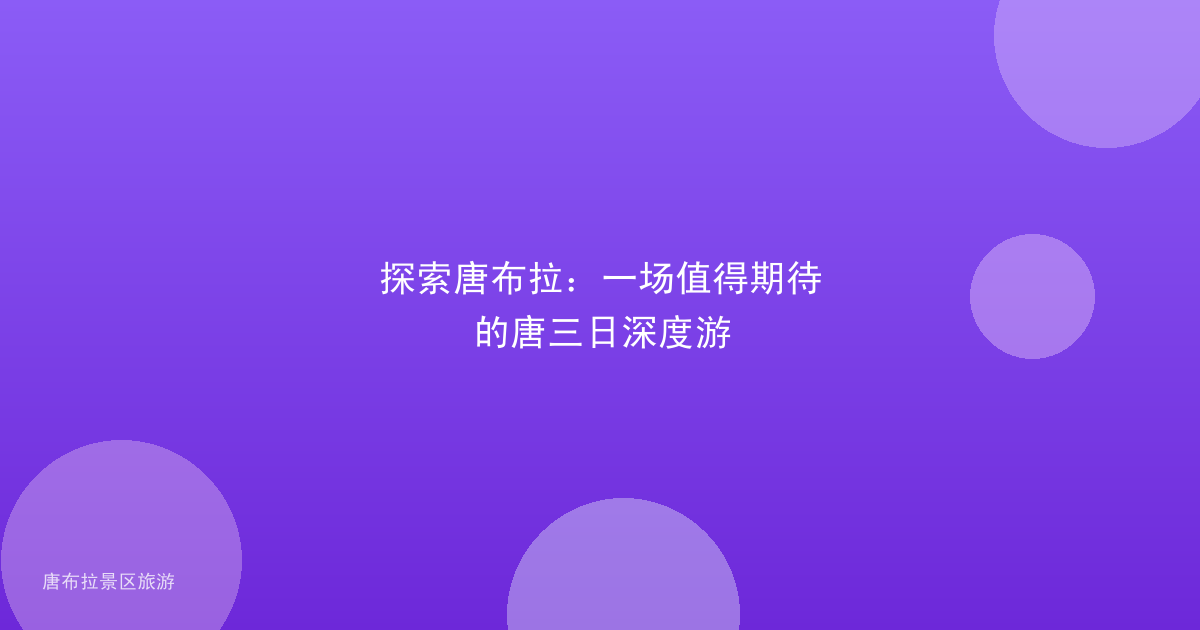 探索唐布拉:一场值得期待的唐三日深度游