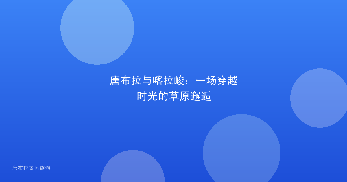 唐布拉与喀拉峻:一场穿越时光的草原邂逅