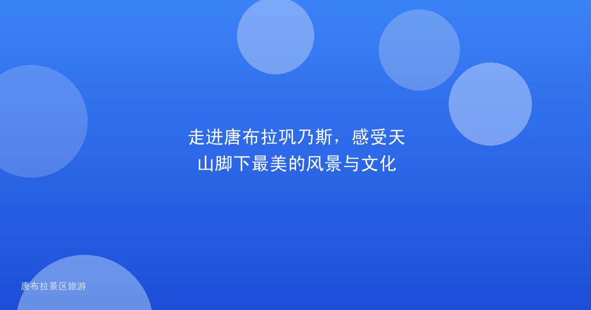 走进唐布拉巩乃斯,感受天山脚下最美的风景与文化