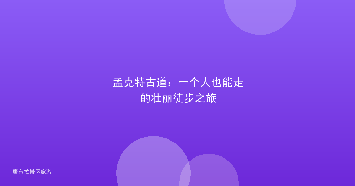孟克特古道:一个人也能走的壮丽徒步之旅