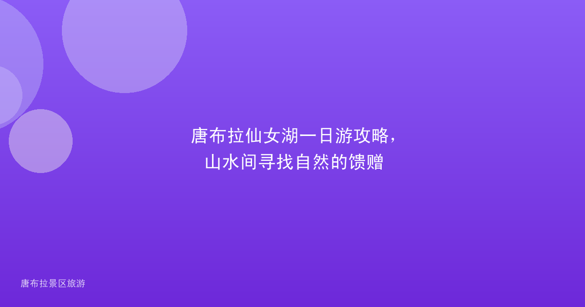 唐布拉仙女湖一日游攻略,山水间寻找自然的馈赠