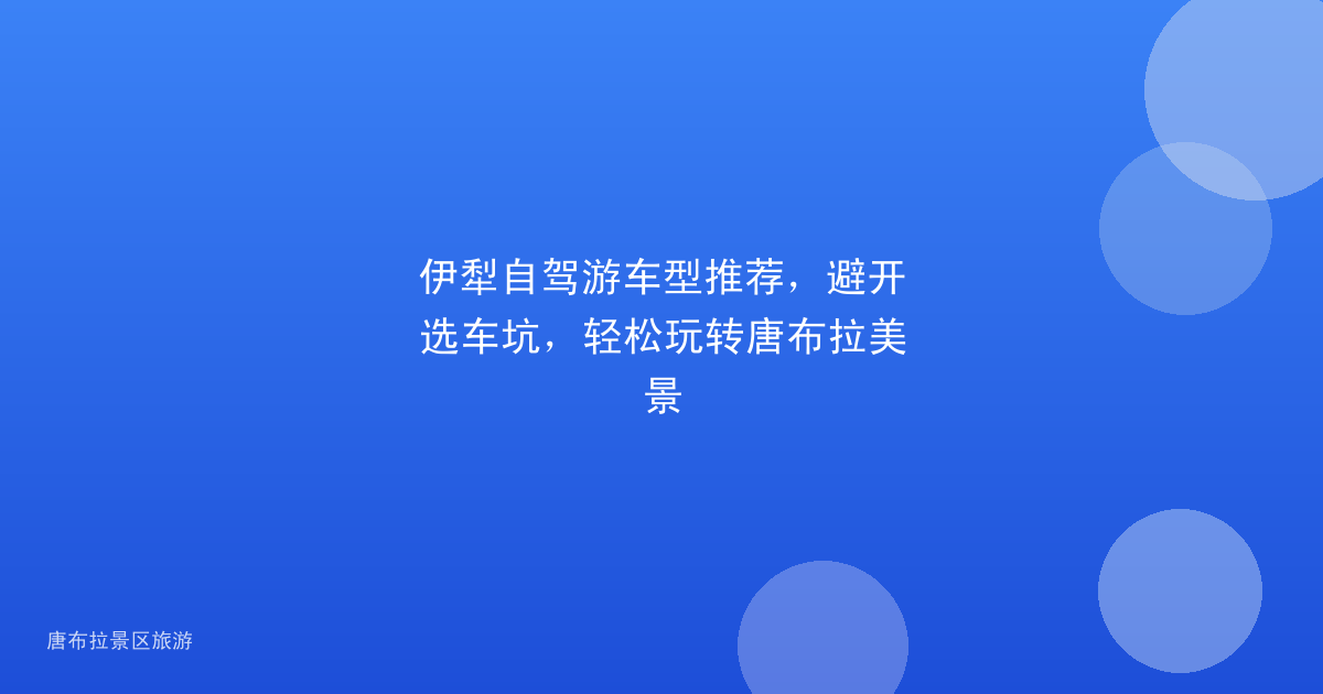 伊犁自驾游车型推荐,避开选车坑,轻松玩转唐布拉美景