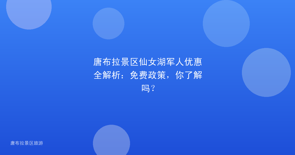 唐布拉景区仙女湖军人优惠全解析:免费政策,你了解吗?