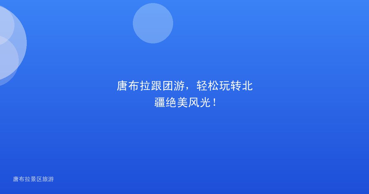 唐布拉跟团游，轻松玩转北疆绝美风光！
