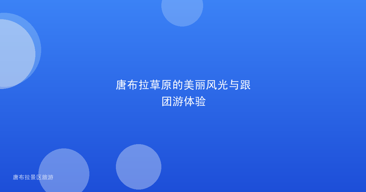 唐布拉草原的美丽风光与跟团游体验