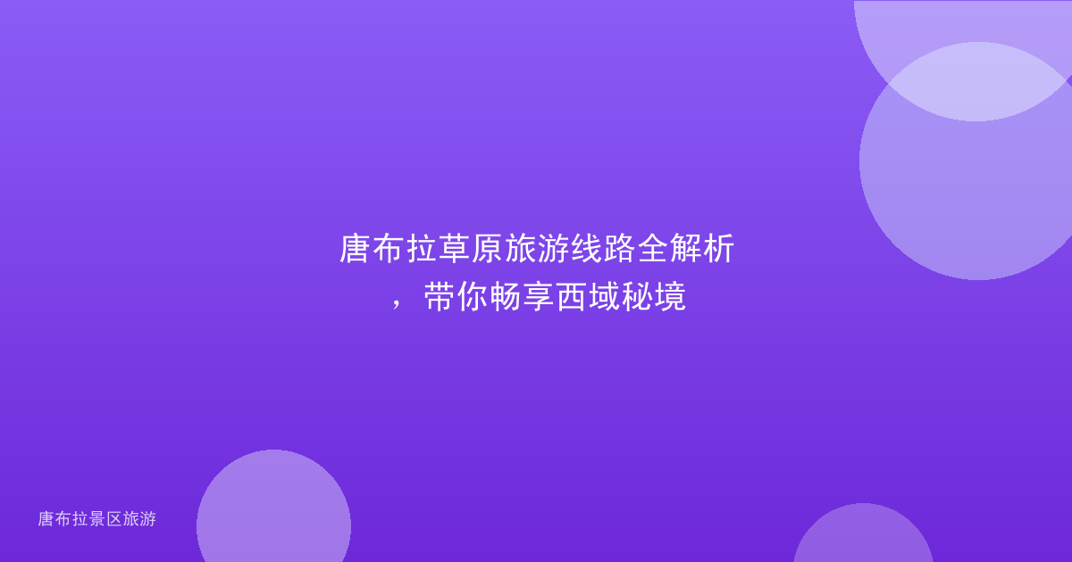 唐布拉草原旅游线路全解析，带你畅享西域秘境