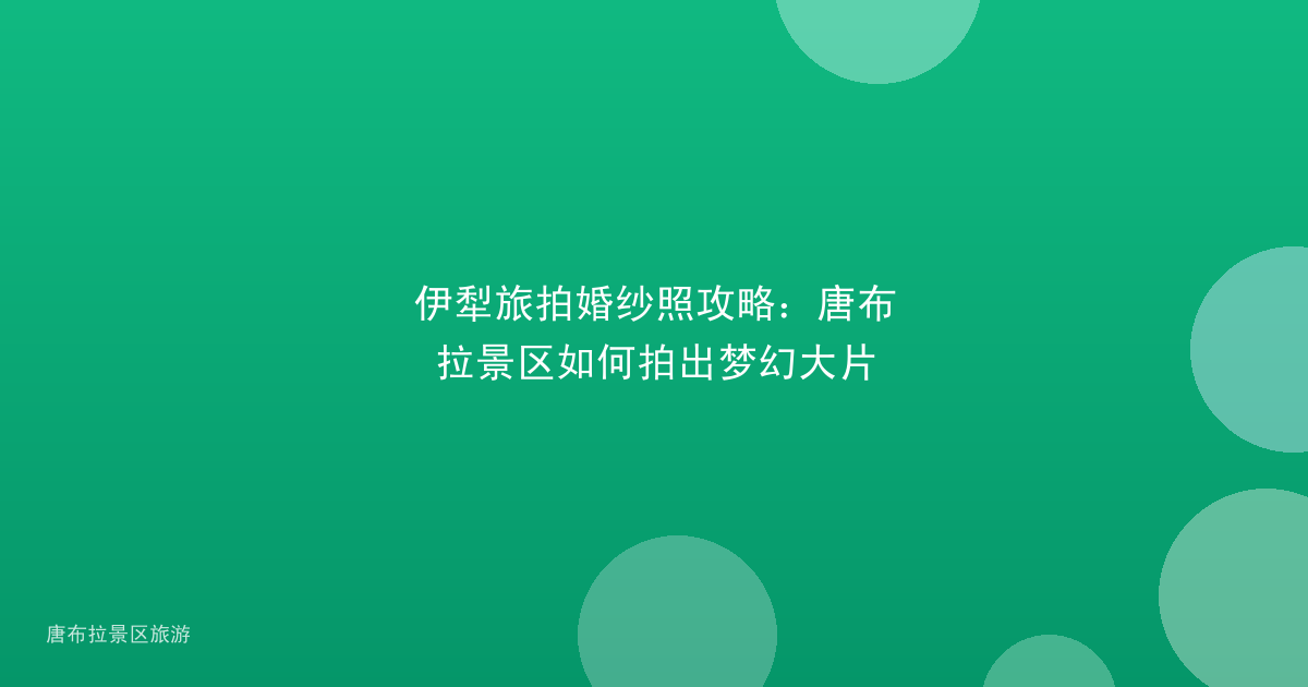 伊犁旅拍婚纱照攻略：唐布拉景区如何拍出梦幻大片