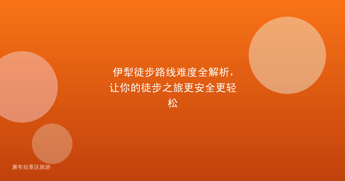 伊犁徒步路线难度全解析，让你的徒步之旅更安全更轻松