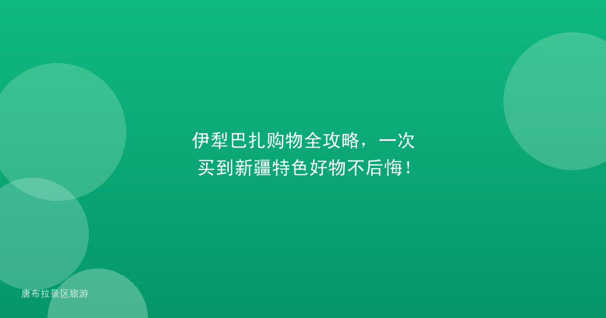 伊犁巴扎购物全攻略，一次买到新疆特色好物不后悔！