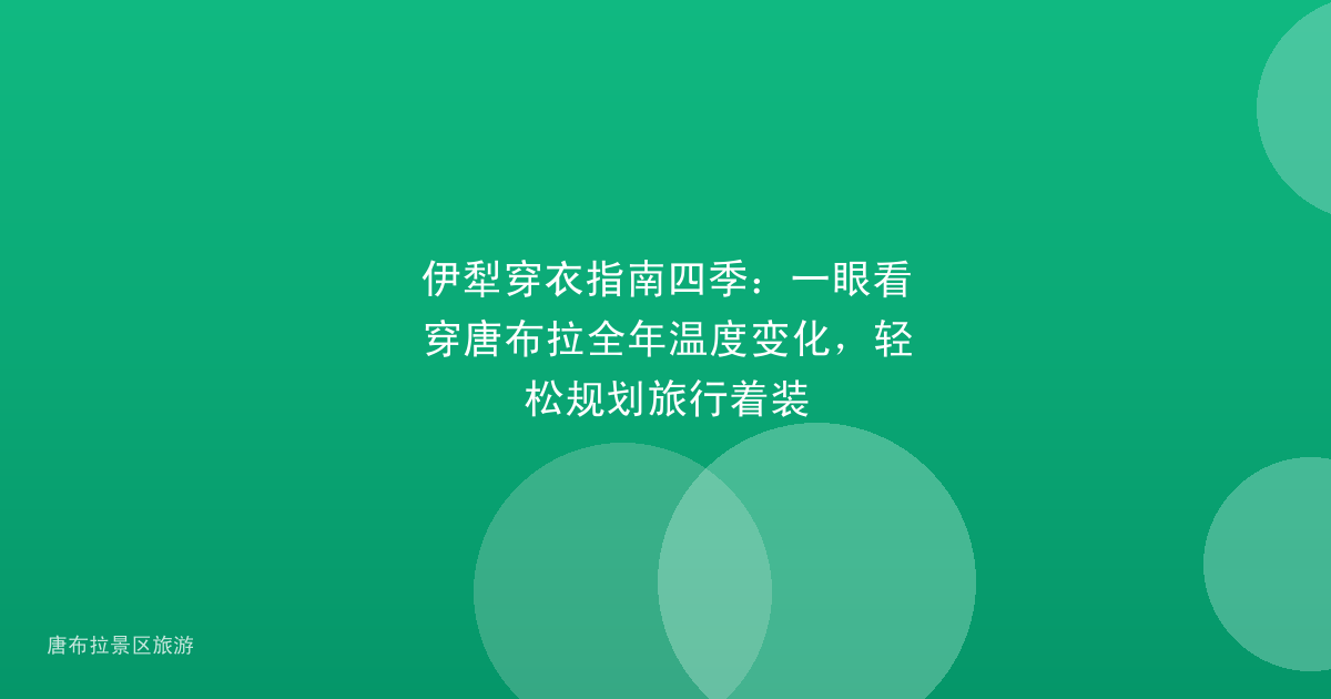 伊犁穿衣指南四季：一眼看穿唐布拉全年温度变化，轻松规划旅行着装