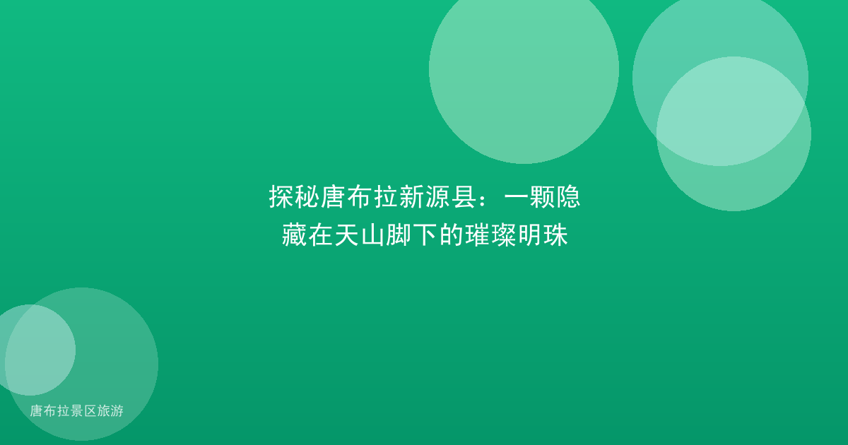 探秘唐布拉新源县：一颗隐藏在天山脚下的璀璨明珠