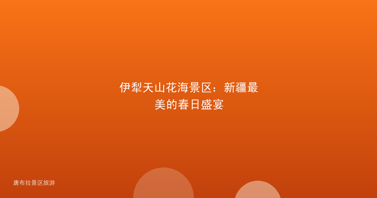 伊犁天山花海景区：新疆最美的春日盛宴